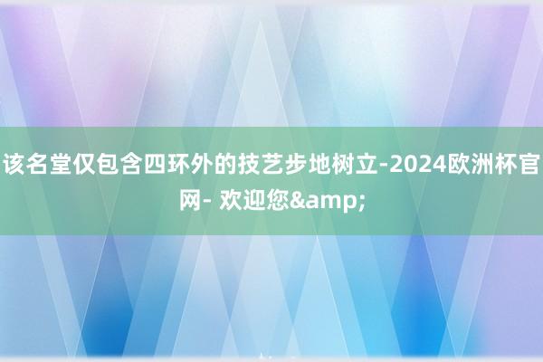 该名堂仅包含四环外的技艺步地树立-2024欧洲杯官网- 欢迎您&