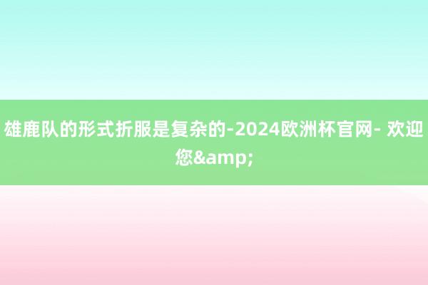 雄鹿队的形式折服是复杂的-2024欧洲杯官网- 欢迎您&