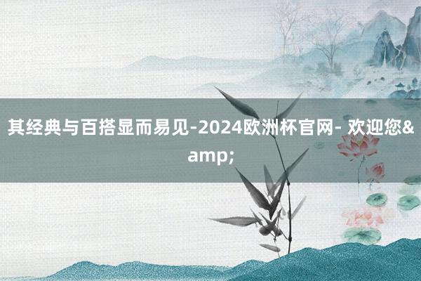 其经典与百搭显而易见-2024欧洲杯官网- 欢迎您&