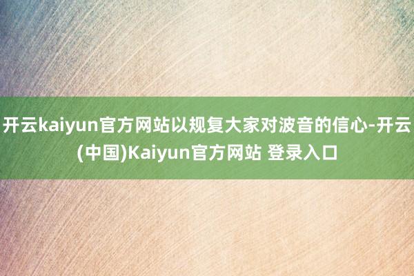 开云kaiyun官方网站以规复大家对波音的信心-开云(中国)Kaiyun官方网站 登录入口